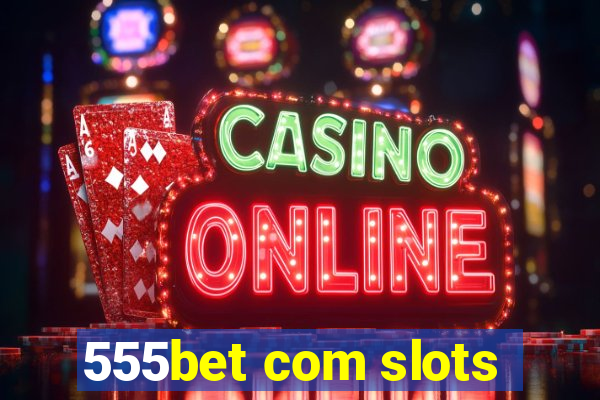 555bet com slots